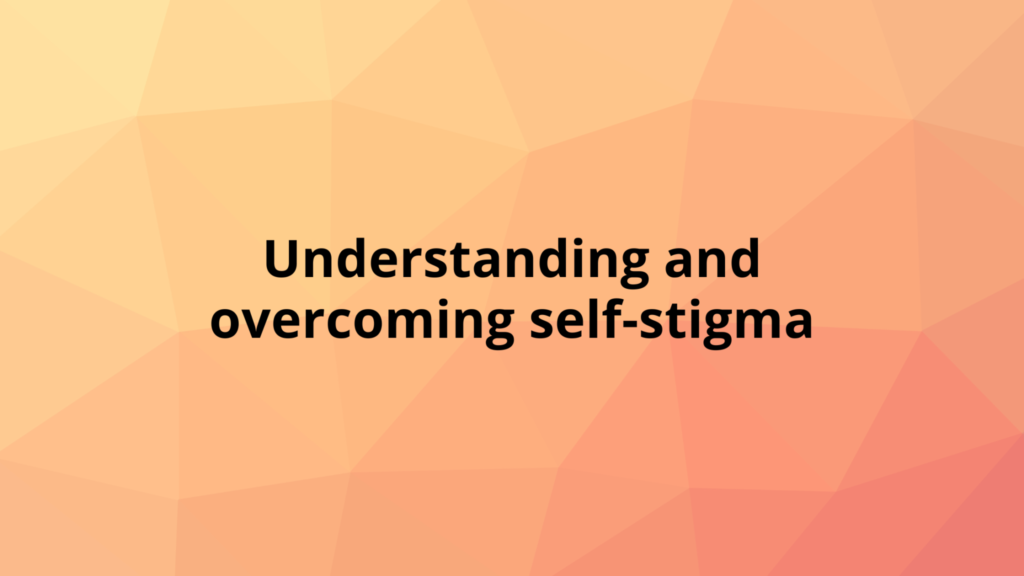 Understanding and overcoming self-stigma